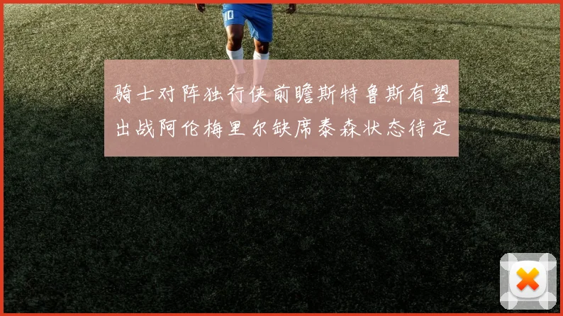 骑士对阵独行侠前瞻斯特鲁斯有望出战阿伦梅里尔缺席泰森状态待定